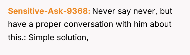 Sensitive-Ask-9368 Never say never, but have a proper conversation with...