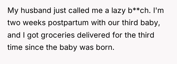 My husband just called me a lazy b**ch. I'm two...