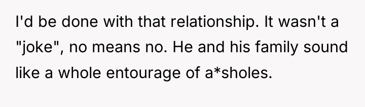 I'd be done with that relationship. It wasn't a "joke",...
