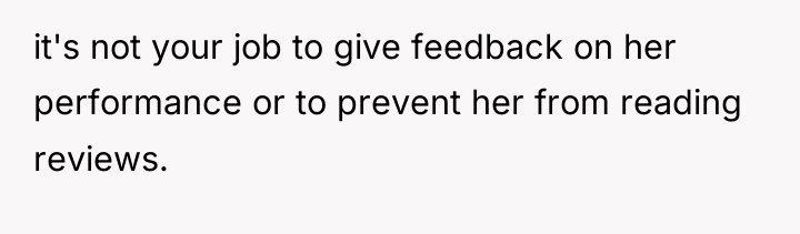 it's not your job to give feedback on her performance...