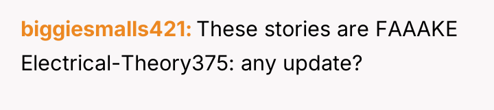 biggiesmalls421 These stories are FAAAKE Electrical-Theory375: any update?