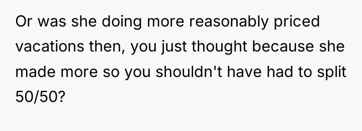 Or was she doing more reasonably priced vacations then, you...