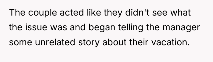 The couple acted like they didn't see what the issue...