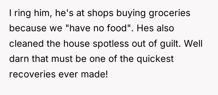 I ring him, he's at shops buying groceries because we...