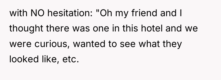 with NO hesitation: "Oh my friend and I thought there...