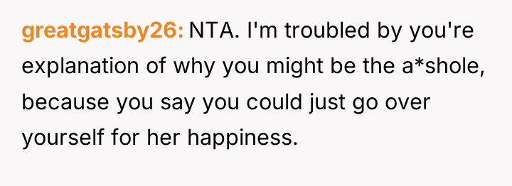 greatgatsby26 NTA. I'm troubled by you're explanation of why you...