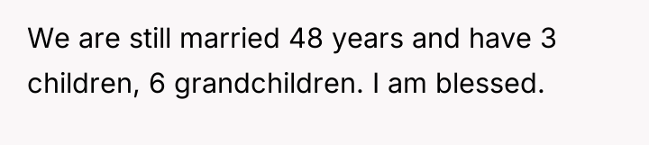 We are still married 48 years and have 3 children,...
