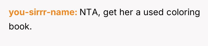 you-sirrr-name NTA, get her a used coloring book.