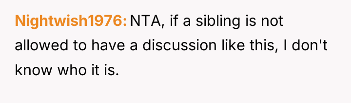 Nightwish1976 NTA, if a sibling is not allowed to have...