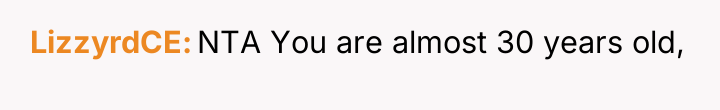 LizzyrdCE NTA You are almost 30 years old,