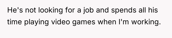 He's not looking for a job and spends all his...