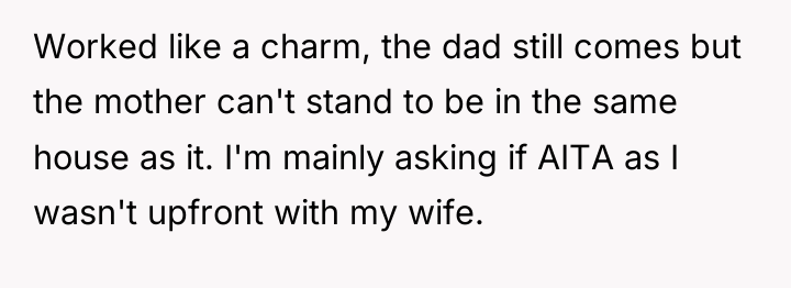 Worked like a charm, the dad still comes but the...