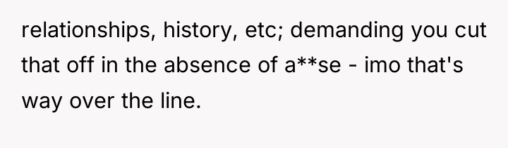relationships, history, etc; demanding you cut that off in the...