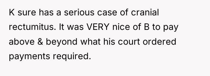 K sure has a serious case of cranial rectumitus. It...