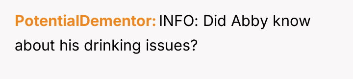 PotentialDementor INFO: Did Abby know about his drinking issues?