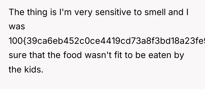 The thing is I'm very sensitive to smell and I...