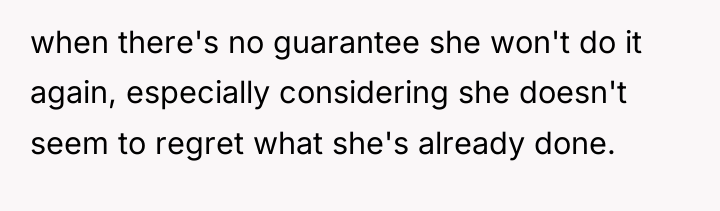 when there's no guarantee she won't do it again, especially...