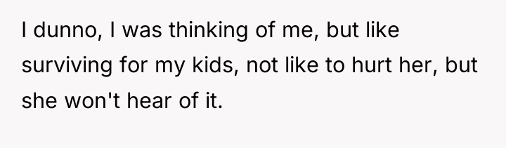 I dunno, I was thinking of me, but like surviving...
