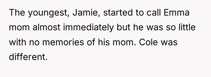 The youngest, Jamie, started to call Emma mom almost immediately...
