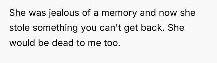 She was jealous of a memory and now she stole...