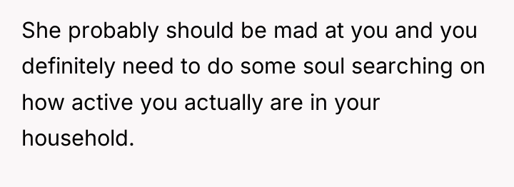 She probably should be mad at you and you definitely...