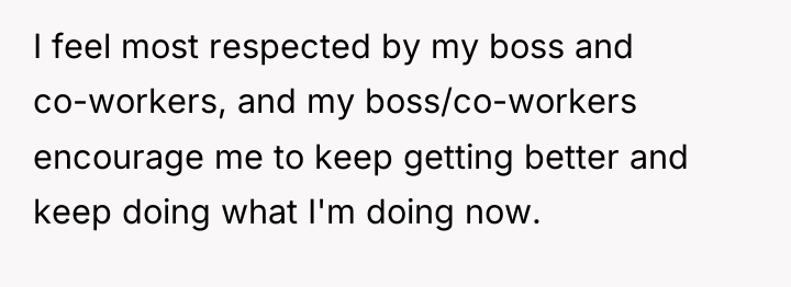I feel most respected by my boss and co-workers, and...