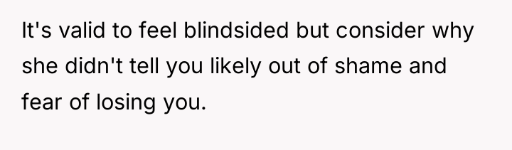 It's valid to feel blindsided but consider why she didn't...