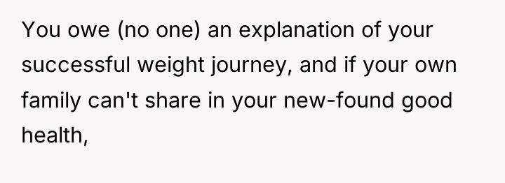 You owe (no one) an explanation of your successful weight...