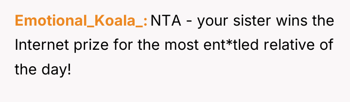Emotional_Koala_ NTA - your sister wins the Internet prize for...