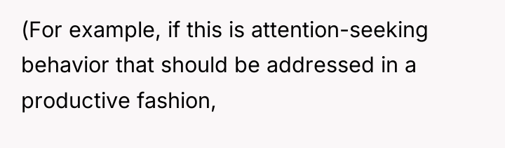 (For example, if this is attention-seeking behavior that should be...