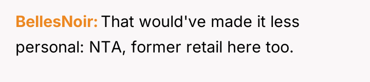 BellesNoir That would've made it less personal: NTA, former retail...