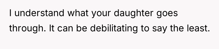 I understand what your daughter goes through. It can be...
