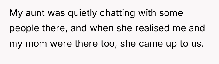 My aunt was quietly chatting with some people there, and...