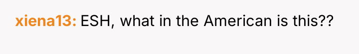 xiena13 ESH, what in the American is this??