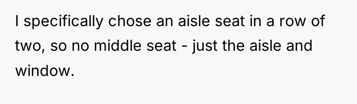 I specifically chose an aisle seat in a row of...