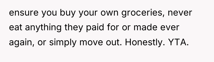 ensure you buy your own groceries, never eat anything they...