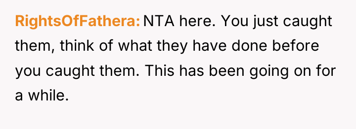 RightsOfFathera NTA here. You just caught them, think of what...