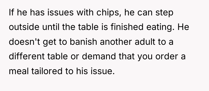 If he has issues with chips, he can step outside...