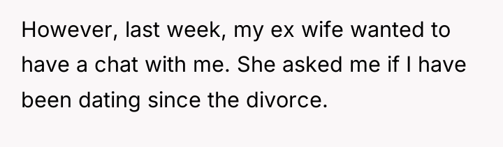However, last week, my ex wife wanted to have a...