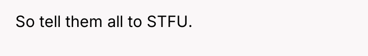 So tell them all to STFU.
