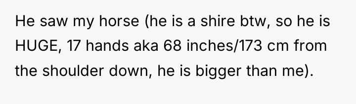 He saw my horse (he is a shire btw, so...