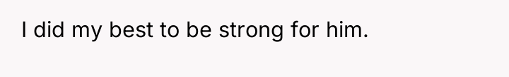 I did my best to be strong for him.