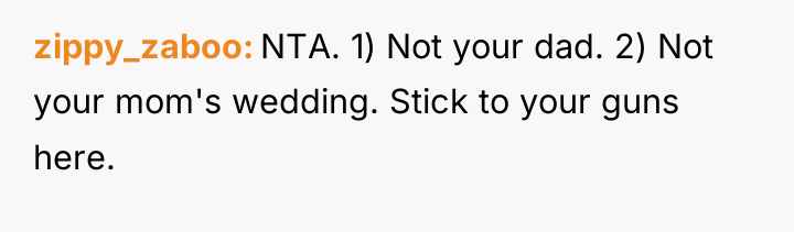 zippy_zaboo NTA. 1) Not your dad. 2) Not your mom's...