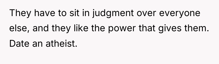 They have to sit in judgment over everyone else, and...