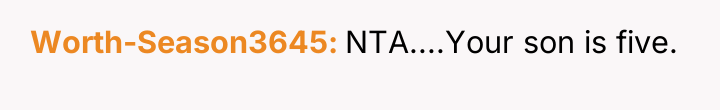 Worth-Season3645 NTA....Your son is five.