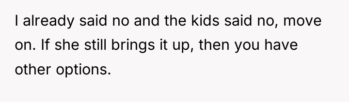 I already said no and the kids said no, move...