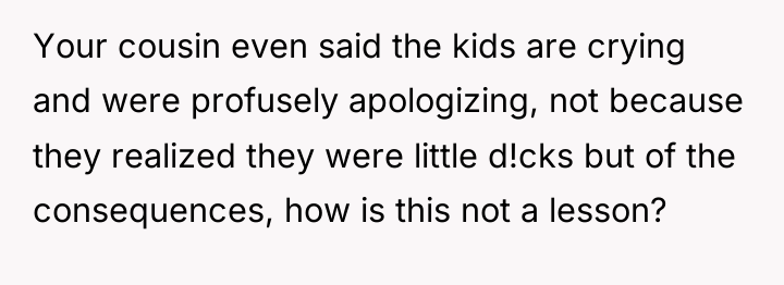 Your cousin even said the kids are crying and were...