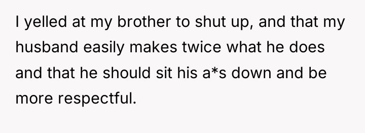 I yelled at my brother to shut up, and that...