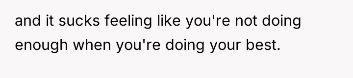 and it sucks feeling like you're not doing enough when...