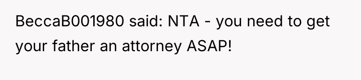 BeccaB001980 said: NTA - you need to get your father...